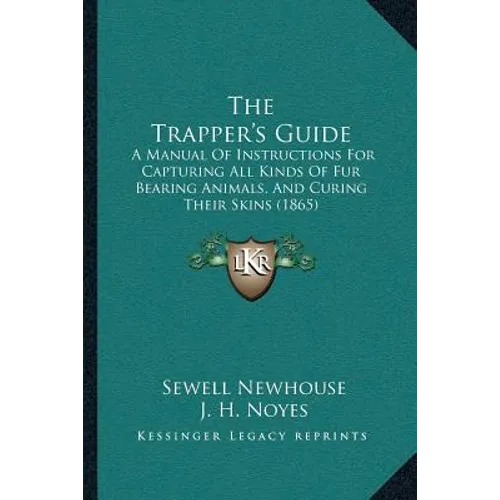 The Trapper's Guide: A Manual Of Instructions For Capturing All Kinds Of Fur Bearing Animals, And Curing Their Skins (1865)