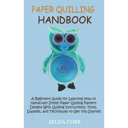 Paper Quilling Handbook: A Beginners Guide for Learning How to Handcraft Stylish Paper Quilling Pattern Designs With Quilling Instructions, Too