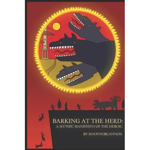 Barking at the Herd: A Mythic Manifesto of the Heroic