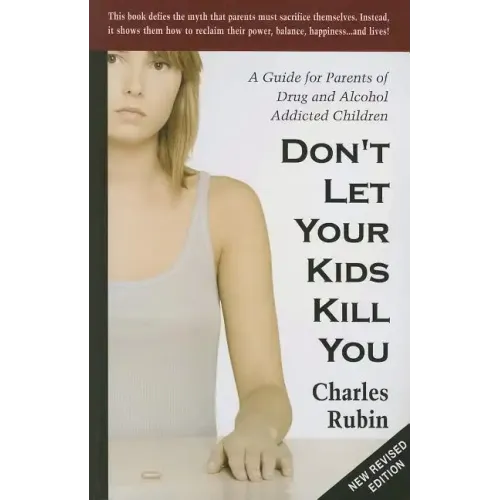 Don't Let Your Kids Kill You: A Guide for Parents of Drug and Alcohol Addicted Children