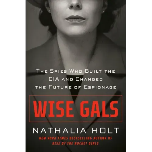 Wise Gals: The Spies Who Built the CIA and Changed the Future of Espionage