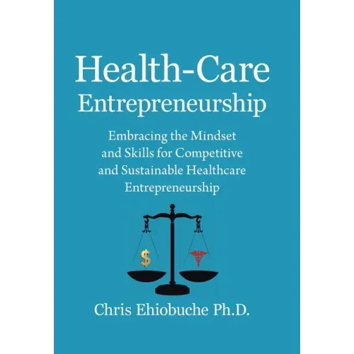 Health-Care Entrepreneurship: Embracing the Mindset and Skills for Competitive and Sustainable Healthcare Entrepreneurship