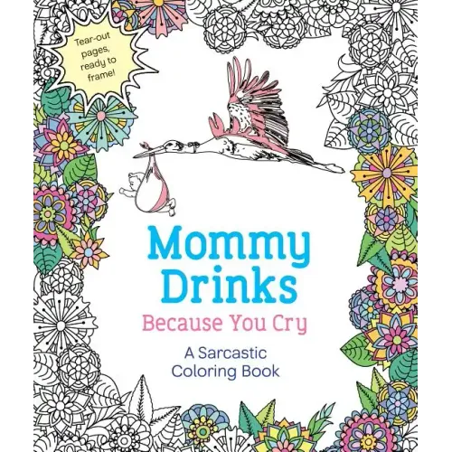 Mommy Drinks Because You Cry: A Sarcastic Coloring Book
