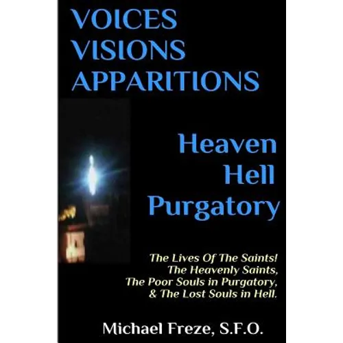 VOICES VISIONS APPARITIONS Heaven Hell Purgatory: The Lives Of The Saints