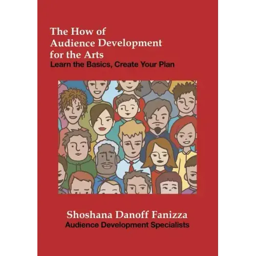 The How of Audience Development for the Arts: Learn the Basics, Create Your Plan