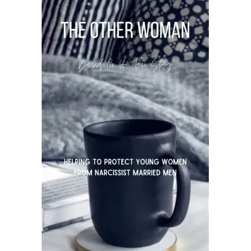 The Other Woman: Based On A True Story - Helping To Protect Young Women From Narcissist Married Men