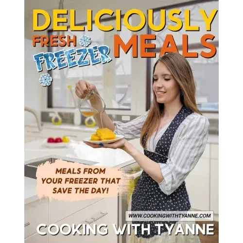 Deliciously Fresh Freezer Meals: Freezer Meals That Save The Day!