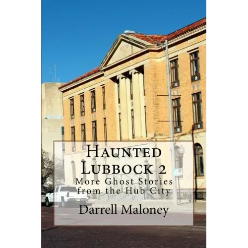 Haunted Lubbock 2: More Ghost Stories from the Hub City