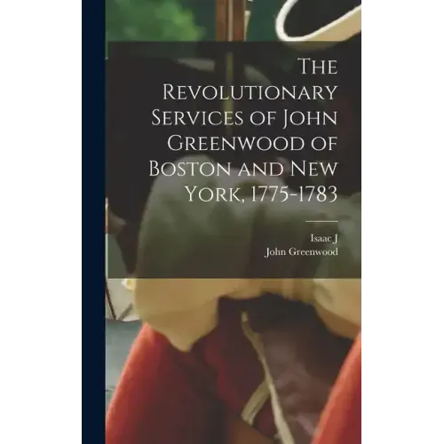 The Revolutionary Services of John Greenwood of Boston and New York, 1775-1783