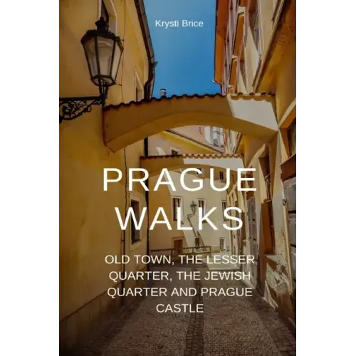 Prague Walks: Old Town, the Lesser Quarter, the Jewish Quarter and Prague Castle