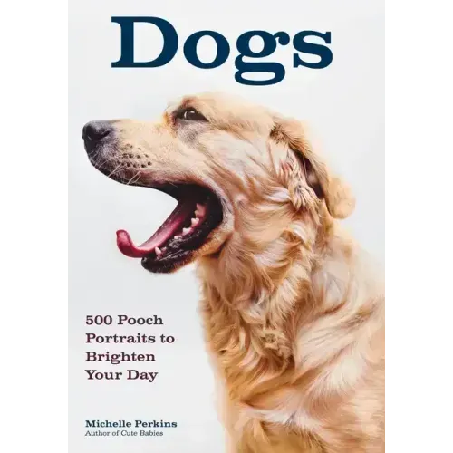 Dogs: 500 Pooch Portraits to Brighten Your Day
