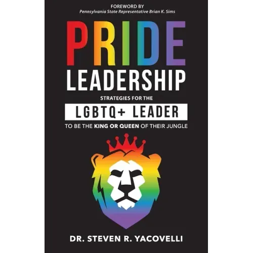 Pride Leadership: Strategies for the LGBTQ+ Leader to be the King or Queen of Their Jungle