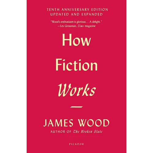 How Fiction Works: (Tenth Anniversary Edition) Updated and Expanded