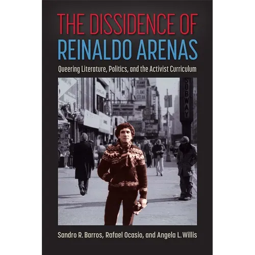 The Dissidence of Reinaldo Arenas: Queering Literature, Politics, and the Activist Curriculum
