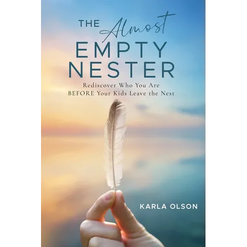 The Almost Empty Nester: Rediscover Who You Are BEFORE Your Kids Leave the Nest