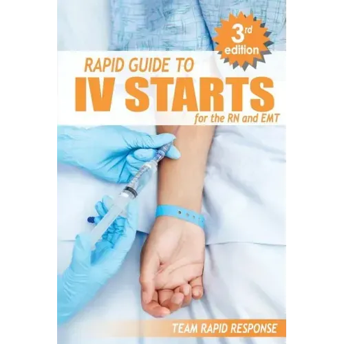 IV Starts for the RN and EMT: RAPID and EASY Guide to Mastering Intravenous Catheterization, Cannulation and Venipuncture Sticks for Nurses and Para