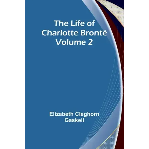 The Life of Charlotte Brontë - Volume 2