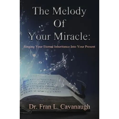 The Melody of Your Miracle: Singing Your Eternal Inheritance Into Your Now