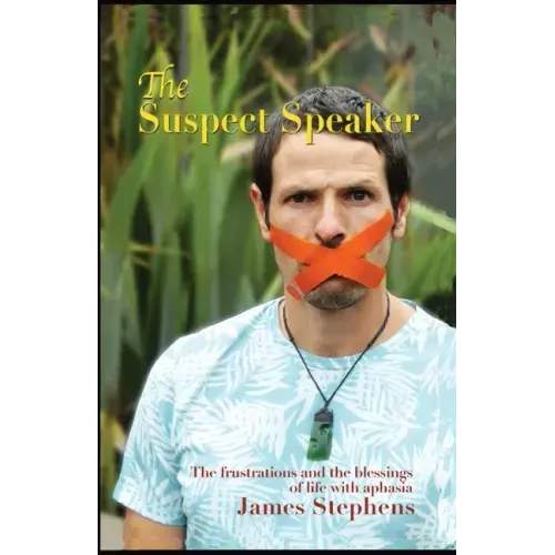 The Suspect Speaker: The Frustrations and the blessings of life with aphasia