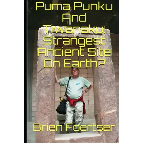 Puma Punku and Tiwanaku: Strangest Ancient Place on Earth?