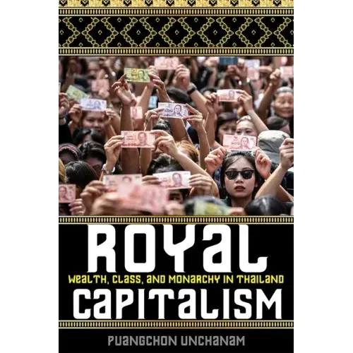 Royal Capitalism: Wealth, Class, and Monarchy in Thailand