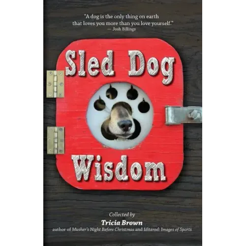 Sled Dog Wisdom: Humorous and Heartwarming Tales of Alaska's Mushers, Rev. 2nd Ed