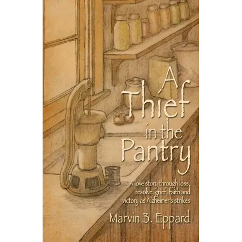 A Thief in the Pantry: A Love Story Through Loss, Resolve, Grief, Faith, and Victory as Alzheimer's Strikes