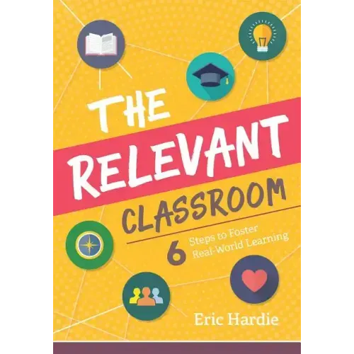The Relevant Classroom: Six Steps to Foster Real-World Learning