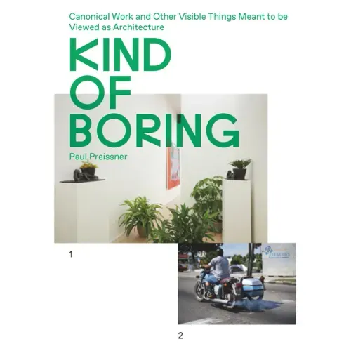Kind of Boring: Canonical Work and Other Visible Things Meant to Be Viewed as Architecture: Canonical Work and Other Visible Things Meant to Be Viewed