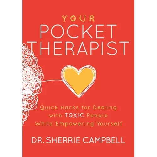 Your Pocket Therapist: Quick Hacks for Dealing with Toxic People While Empowering Yourself