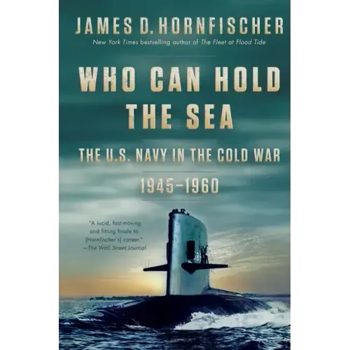 Who Can Hold the Sea: The U.S. Navy in the Cold War 1945-1960
