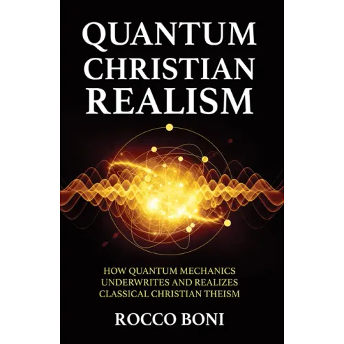 Quantum Christian Realism: How Quantum Mechanics Underwrites and Realizes Classical Christian Theism