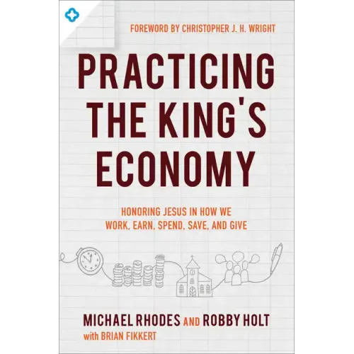 Practicing the King's Economy: Honoring Jesus in How We Work, Earn, Spend, Save, and Give