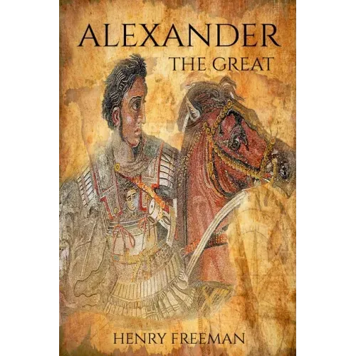 Alexander the Great: A Life From Beginning To End