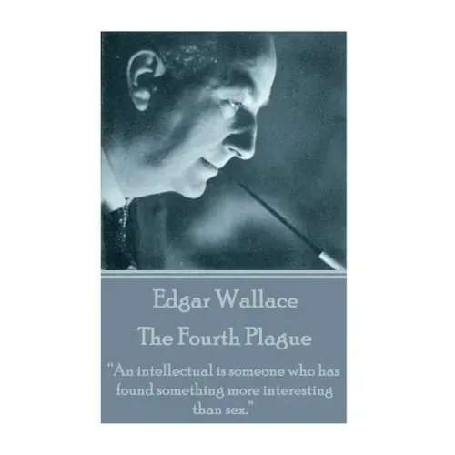 Edgar Wallace - The Fourth Plague: "An intellectual is someone who has found something more interesting than sex."