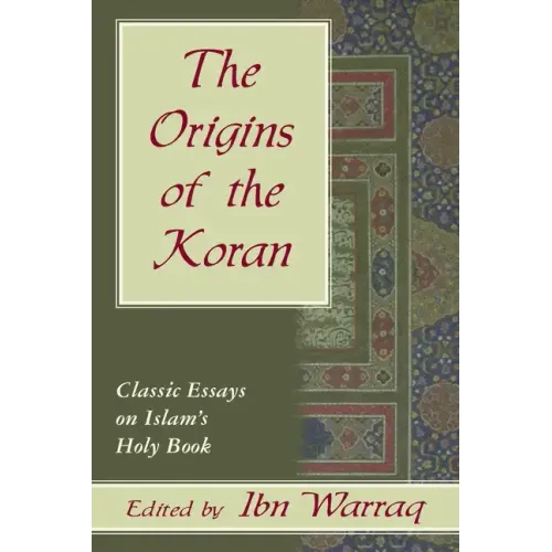 The Origins of the Koran: Classic Essays on Islam's Holy Book