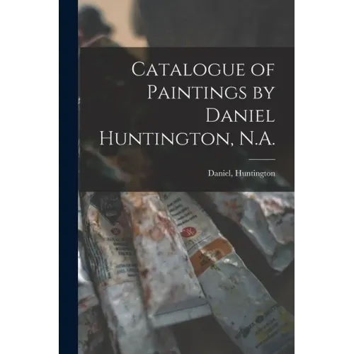 Catalogue of Paintings by Daniel Huntington, N.A.