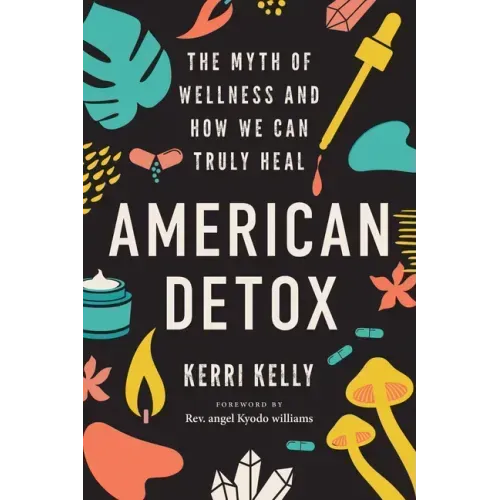 American Detox: The Myth of Wellness and How We Can Truly Heal