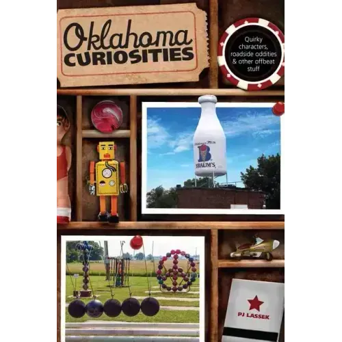 Oklahoma Curiosities: Quirky Characters, Roadside Oddities & Other Offbeat Stuff