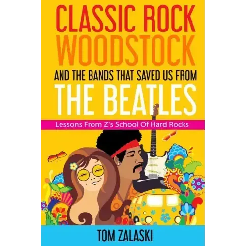 Classic Rock, Woodstock And The Bands That Saved Us From The Beatles: Lessons From Z's School Of Hard Rocks