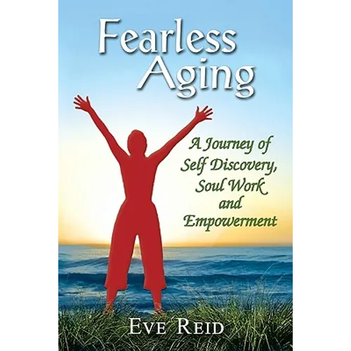 Fearless Aging: A Journey of Self Discovery, Soul Work, and Empowerment