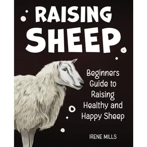 Raising Sheep: Beginners Guide to Raising Healthy and Happy Sheep