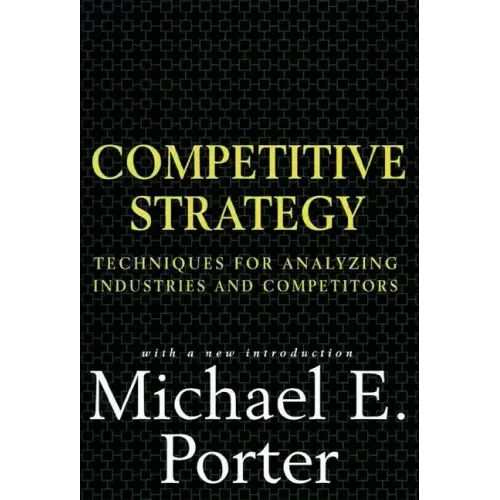 Competitive Strategy: Techniques for Analyzing Industries and Competitors