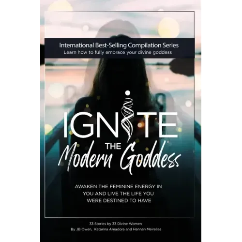 Ignite The Modern Goddess: Awaken the Feminine Energy In You and Live the Life You Were Destined to Have