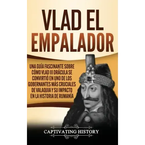 Vlad el Empalador: Una guía fascinante sobre cómo Vlad III Drácula se convirtió en uno de los gobernantes más cruciales de Valaquia y su impacto en la