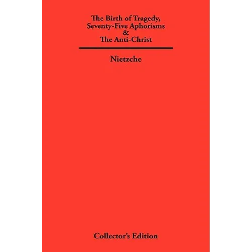 The Birth of Tragedy, Seventy-Five Aphorisms & The Anti-Christ
