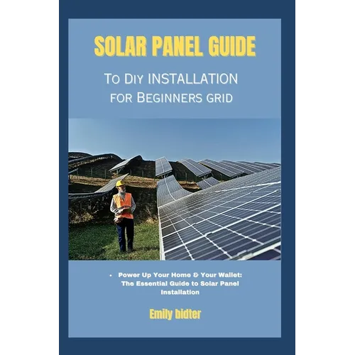 solar panel guide to diy installation for beginners grid: Power Up Your Home & Your Wallet: The Essential Guide to Solar Panel Installation