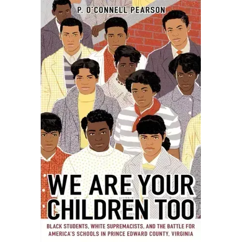 We Are Your Children Too: Black Students, White Supremacists, and the Battle for America's Schools in Prince Edward County, Virginia
