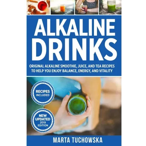 Alkaline Drinks: Original Alkaline Smoothie, Juice, and Tea Recipes to Help You Enjoy Balance, Energy, and Vitality