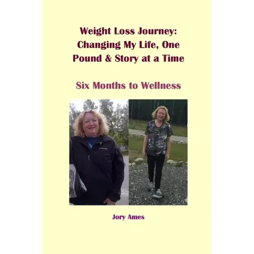 Weight Loss Journey: Changing My Life, One Pound and Story at a Time: Six Months to Wellness